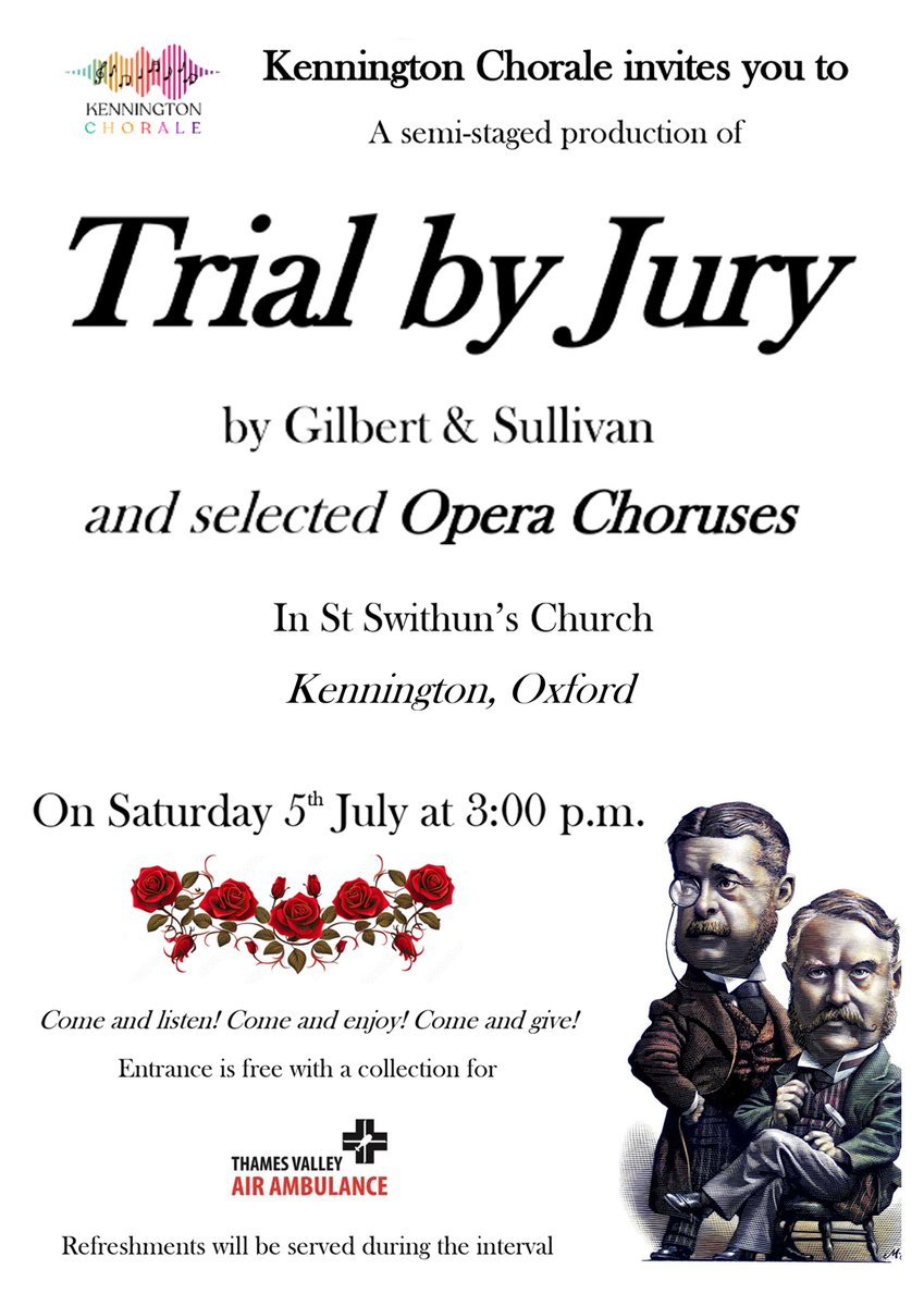 SATURDAY 5 JULY   at 3:00 pm
G&amp;S  Trial by Jury (semi-staged) + Opera Choruses.
Kennington Chorale
Venue - St Swithun's Church, The Avenue, Kennington, Oxford, OX1 5PL
Free Entrance with Collection for Thames Valley Air Ambulance.
Refreshments in the interval.