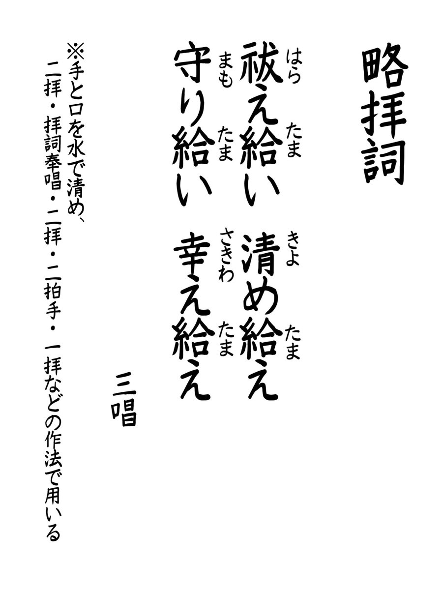 神道における標準的な祓いの言葉『祓詞』と、略式の『略祓詞』

神道では日々の祓いを最重視するが、
その本義は、罪穢れを除去し、神の分霊である自らの魂を清浄な状態に回帰させ、その度に“再生”或いは“生まれ変わる”ということにある
神棚がない場合は太陽の昇る方角に向かって奏上しても良いだろう