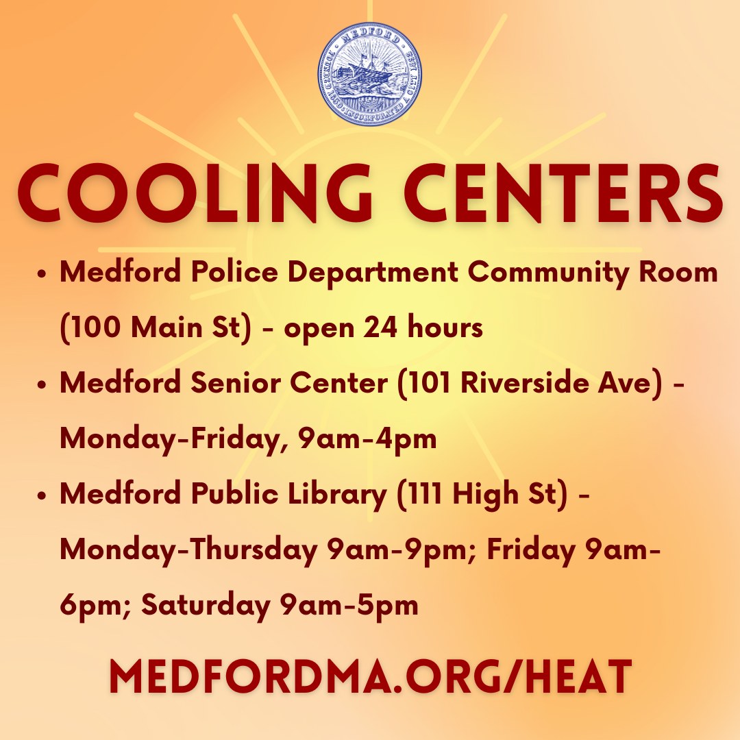 Hot weather is forecasted for the next few days. If you’re in need of a cool space, the below locations are designated cooling centers.

For more information on extreme heat safety, visit medfordma.org/heat.