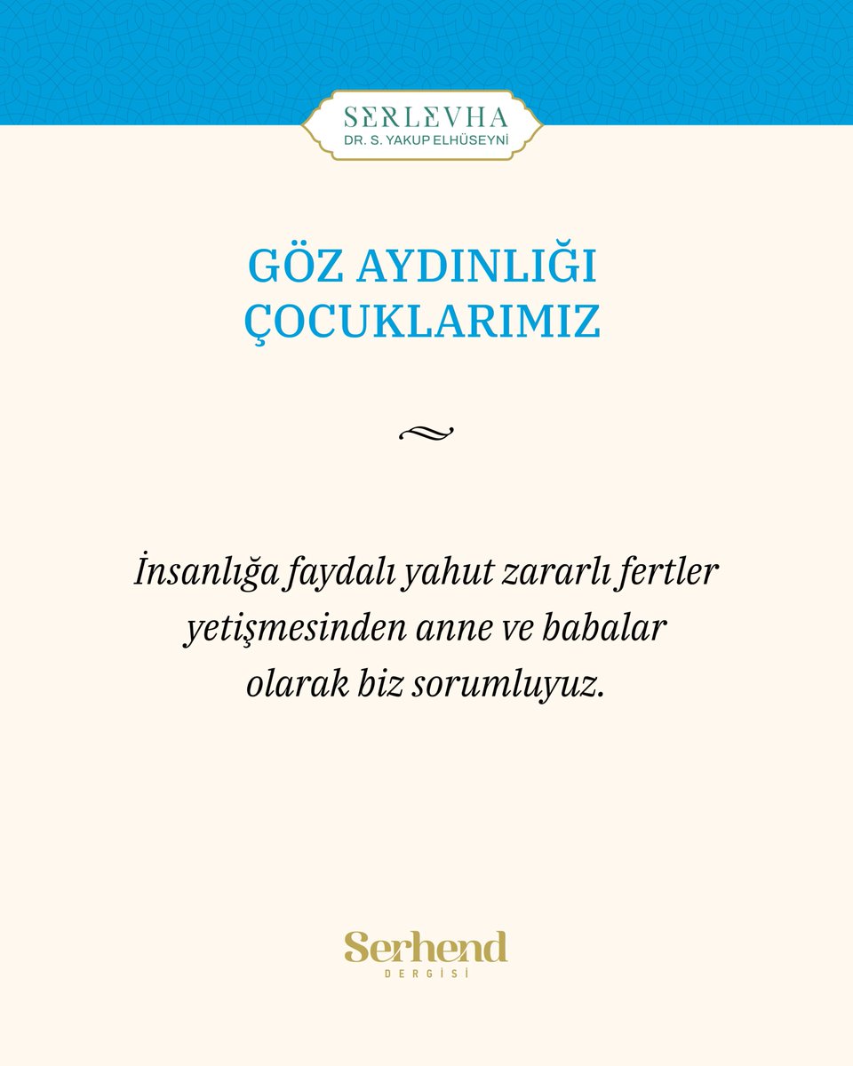 İnsanlığa faydalı yahut zararlı fertler yetişmesinden anne ve babalar olarak biz sorumluyuz.

Dr. S. Yakup Elhüseyni

#SerhendDergisi