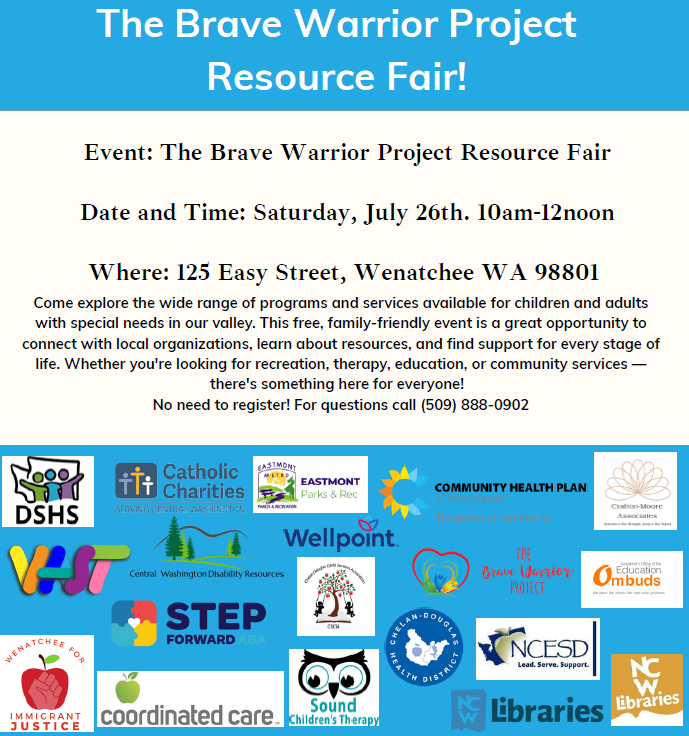 Sharing event-The Brave Warrior Project Resource Fair, July 26, 10 am-12pm. 125 East St. Wenatchee, WA 98801. Explore local programs &amp; services available for children &amp; adults with special needs. Free, family-friendly event. No need to register. Questions, call 509-888-0902.
