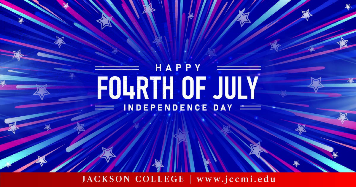 All Jackson College locations will be closed on Friday, July 4th. Wishing you a fun, safe, and relaxing holiday as we celebrate the spirit of America!