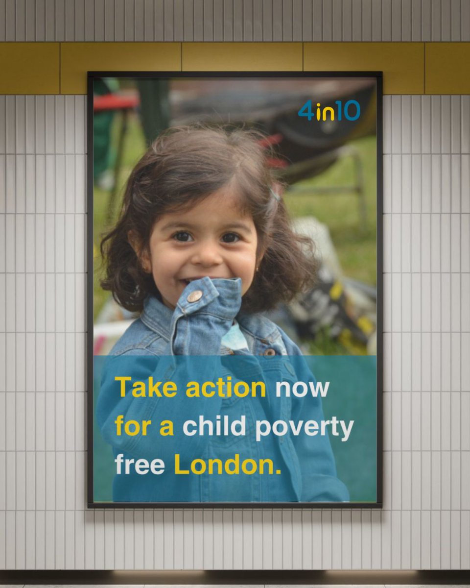 4 in 10 children in London live in poverty.

We exist to change that.

Join 4in10 today.

[Image: A poster board in the London underground which features the charity 4in10's logo, a picture of a smiling girl and the words, "Take action now for a child poverty free London."]