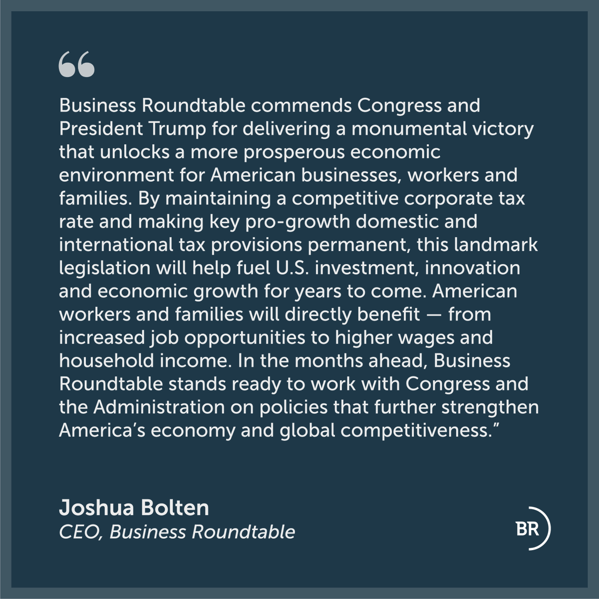 BizRoundtable's tweet image. BRT thanks @POTUS, @VP, @SecScottBessent, @SpeakerJohnson, @LeaderJohnThune, Leader @SteveScalise, Whip @SenJohnBarrasso, @GOPMajorityWhip, Chairman @RepJasonSmith and Chairman @MikeCrapo for their leadership in advancing the One Big Beautiful Bill.