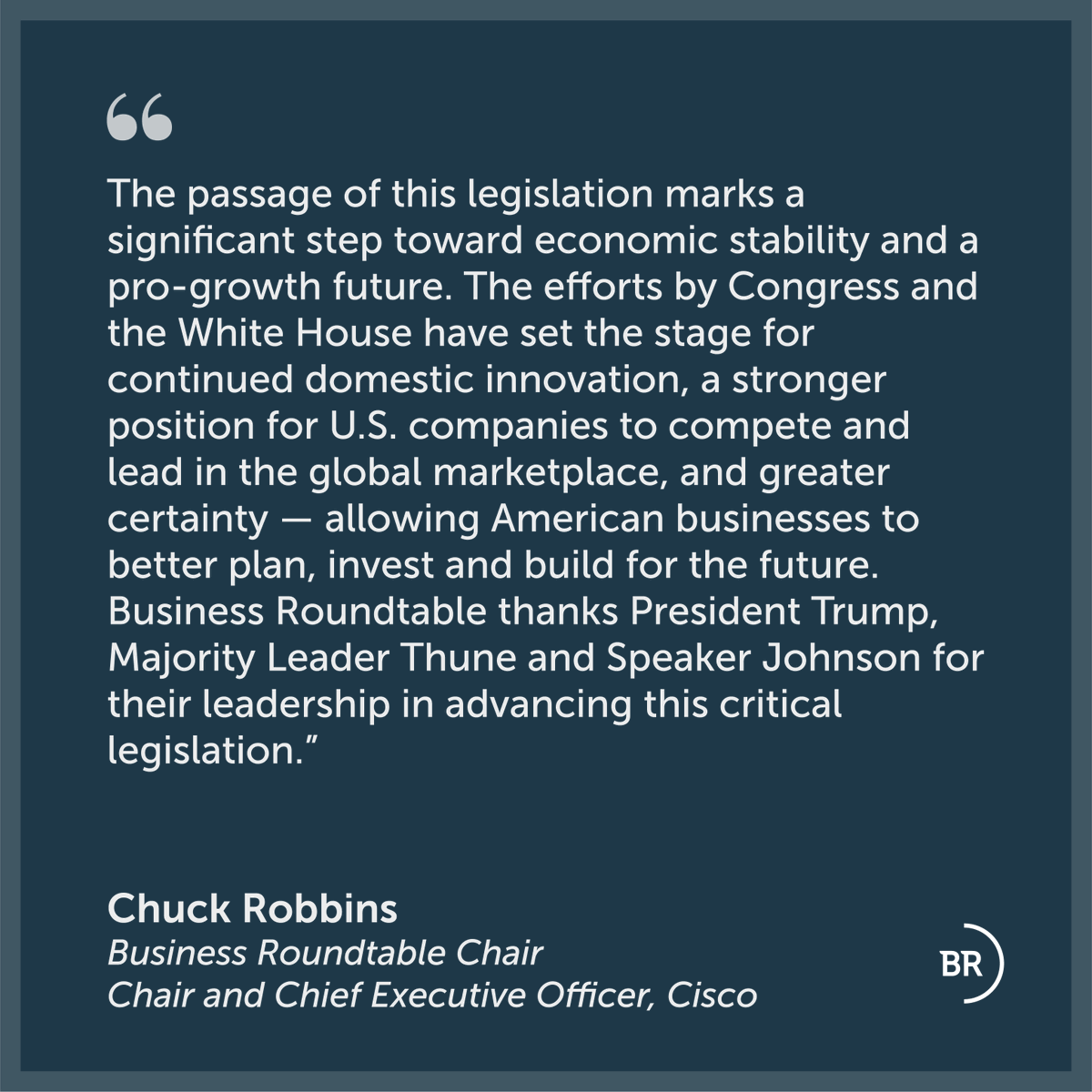 BizRoundtable's tweet image. BRT thanks @POTUS, @VP, @SecScottBessent, @SpeakerJohnson, @LeaderJohnThune, Leader @SteveScalise, Whip @SenJohnBarrasso, @GOPMajorityWhip, Chairman @RepJasonSmith and Chairman @MikeCrapo for their leadership in advancing the One Big Beautiful Bill.