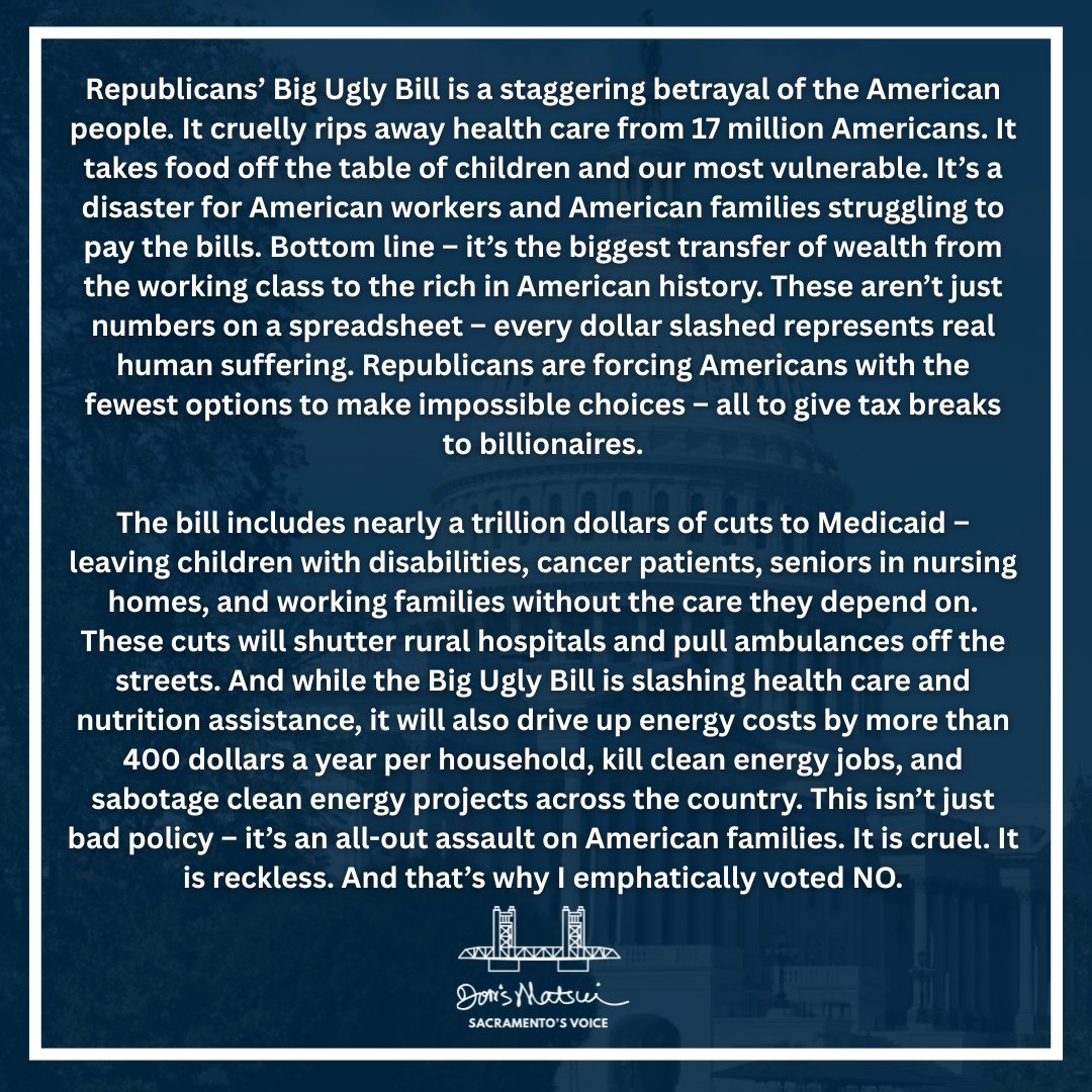 DorisMatsui's tweet image. Republicans’ Big Ugly Bill is a betrayal of the American people. I voted NO on this cruel, shameful bill. My full statement below: