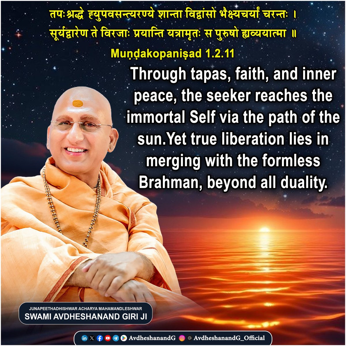 AvdheshanandG's tweet photo. "तपःश्रद्धे ये ह्युपवसन्त्यरण्ये
शान्ता विद्वांसो भैक्ष्यचर्यां चरन्तः ।
सूर्यद्वारेण ते विरजाः प्रयान्ति
यत्रामृतः स पुरुषो ह्यव्ययात्मा ।।"
         - मुण्डकोपनिषद् १.२.११

यह मंत्र मुण्डकोपनिषद् की दिव्य ध्वनि है, जिसमें मानव जीवन की चरम साधना का आलोक प्रस्फुटित होता है। यह केवल एक वैदिक पद्य नहीं, अपितु एक दार्शनिक आह्वान है— उस आत्मा के लिए, जो संसार की क्षणभंगुरता से थककर, सत्य की निष्कलुष धाराओं की ओर उन्मुख हुई है।

यहाँ वर्णन उन तपस्वियों का है, जिन्होंने तप और श्रद्धा को जीवन का आधार बना लिया। वे अरण्यवास में रहते हैं— न केवल भौगोलिक अरण्य में, बल्कि संसार की कोलाहलपूर्ण वृत्तियों से दूर, अंतर्मन के एकान्त में। यह विरक्ति उनका पलायन नहीं, अपितु गहन साक्षात्कार की पूर्वपीठिका है।

“तपः” का तात्पर्य है— देह, इन्द्रिय और मन की कठोर साधना। यह तप अग्नि के समान है, जो राग-द्वेष, अहंकार और मोह को भस्म करता है। “श्रद्धा” वह अंतःप्रदीप है, जो गुरु वचनों और शास्त्रों में अटूट विश्वास के रूप में जलता है। यह श्रद्धा ही है, जो साधक को कर्म से परमार्थ तक ले जाती है, शब्द से परब्रह्म तक।

वे “शान्ताः” हैं— क्योंकि उन्होंने अपनी कामनाओं का विसर्जन कर दिया है। “विद्वांसः” हैं— क्योंकि उन्हें आत्मा और अनात्मा का भेद स्पष्ट है। और वे “भैक्ष्यचर्यां चरन्तः” हैं— क्योंकि उन्होंने भोग की आकांक्षा का परित्याग कर केवल निर्वाहमात्र की व्यवस्था की है। उनका जीवन उपभोग के लिए नहीं, उपासना के लिए है।

ऐसे साधक मृत्यु के समय “सूर्यद्वार” से प्रस्थान करते हैं। यह कोई भौतिक द्वार नहीं, वरन् वह सूक्ष्म मार्ग है, जिसे शास्त्रों में देवयान कहा गया है— वह दिव्य पथ जो आत्मा को ब्रह्मलोक की ओर ले जाता है।
“विरजाः प्रयान्ति” — वे क्लेश और पाप से रहित होते हैं; उनकी यात्रा रजोगुण और तमोगुण से अतीत है।

जहाँ वे जाते हैं, वहाँ “अमृतः स पुरुषः” स्थित है— अर्थात् वह सगुण ब्रह्म, जो समयातीत है, जो अव्यय है। यह कोई लौकिक पुरुष नहीं, अपितु हिरण्यगर्भ रूप ब्रह्म है, जिसे उपासना के माध्यम से प्राप्त किया जाता है। किन्तु उपनिषद् यहीं नहीं रुकता। यह मार्ग अन्तिम नहीं है, अपितु वह पूर्ववर्ती साधना है, जो जीव को परमगति की ओर अग्रसर करती है।

भगवद्पाद शंकराचार्य इस मंत्र की व्याख्या करते हुए स्पष्ट करते हैं कि—
“न कर्मणा न प्रजया धनेन त्यागेनैके अमृतत्वमानशुः” — केवल त्याग और ज्ञान से ही परम अमृत की प्राप्ति होती है।

यह मंत्र एक ध्यानसूत्र है, एक दिग्दर्शन है — उस साधना के पथिक के लिए जो आत्मबोध की चोटी पर आरोहण करना चाहता है। यह हमें बताता है कि—
•श्रद्धा के बिना ज्ञान निष्फल है,
•तप के बिना श्रद्धा अस्थिर है,
•शान्ति के बिना साधना अधूरी है,
•और ज्ञान के बिना मोक्ष असम्भव है।

“तपःश्रद्धे ये ह्युपवसन्त्यरण्ये…” — यह केवल एक मंत्र नहीं, जीवन की महायात्रा का उद्घोष है। यह उस सत्पथ की घोषणा है, जो न कर्मफल में रुकता है, न स्वर्ग की आकांक्षा में, बल्कि अंततः आत्मा को निर्गुण ब्रह्म के परम आलोक में विलीन कर देता है।

ऐसी साधना ही मानव जीवन का सर्वोच्च प्रयोजन है— और यही है “अमृतत्व की ओर यात्रा”।

Muṇḍakopaniṣad 1.2.11 

The Muṇḍakopaniṣad presents a luminous vision of the seeker’s highest journey. It speaks of those who, with tapas (austerity) and śraddhā (faith), renounce worldly life and dwell in solitude—not just in the forest, but in the inner stillness of detachment.

These sages are peaceful (śāntāḥ), wise (vidvāṃsaḥ), and live simply by alms, free from possessions and desires. Their life is a silent offering, devoted to the pursuit of Truth.

At death, they transcend the cycle of rebirth, ascending the solar path (sūryadvāra)—a divine way leading to brahmaloka, the realm of the cosmic Puruṣa, who is immortal and imperishable.

Yet, as Śaṅkarācārya explains, this is not the final goal. The ultimate liberation lies beyond even brahmaloka—in the realization of the formless, infinite Brahman, where all distinctions cease.

This verse is a call to inner renunciation, deep faith, and unwavering wisdom. It reminds us that through purity, peace, and knowledge, we too may walk the sunlit path to the deathless Self.

#प्रस्थानत्रयी #मुण्डकोपनिषद   #vedanta #स्वाध्याय  
#उपनिषद_चिंतन  
#AvdheshanandG_Quotes 
#PrabhuShriKiLekhni