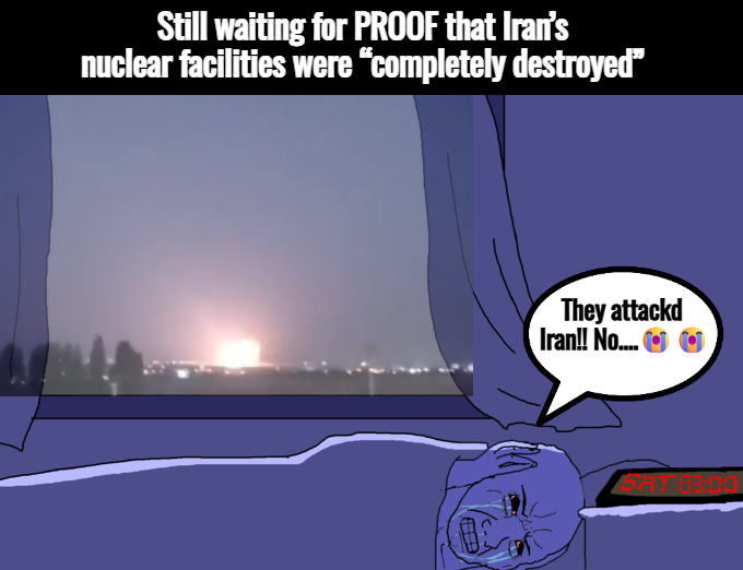 🤣🇮🇷 Still waiting on ANY PROOF that Iran’s nuclear facilities were “completely destroyed”