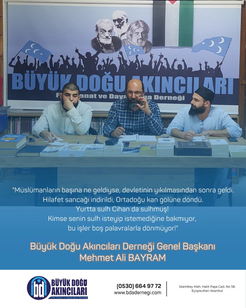 "Müslümanların başına ne geldiyse, devletinin yıkılmasından sonra geldi.

Hilafet sancağı indirildi, Ortadoğu kan gölüne döndü.

Yurtta sulh Cihan da sulhmüş! 
Kimse senin sulh isteyip istemediğine bakmıyor, bu işler boş palavralarla dönmüyor!"

Büyük Doğu Akıncıları Derneği