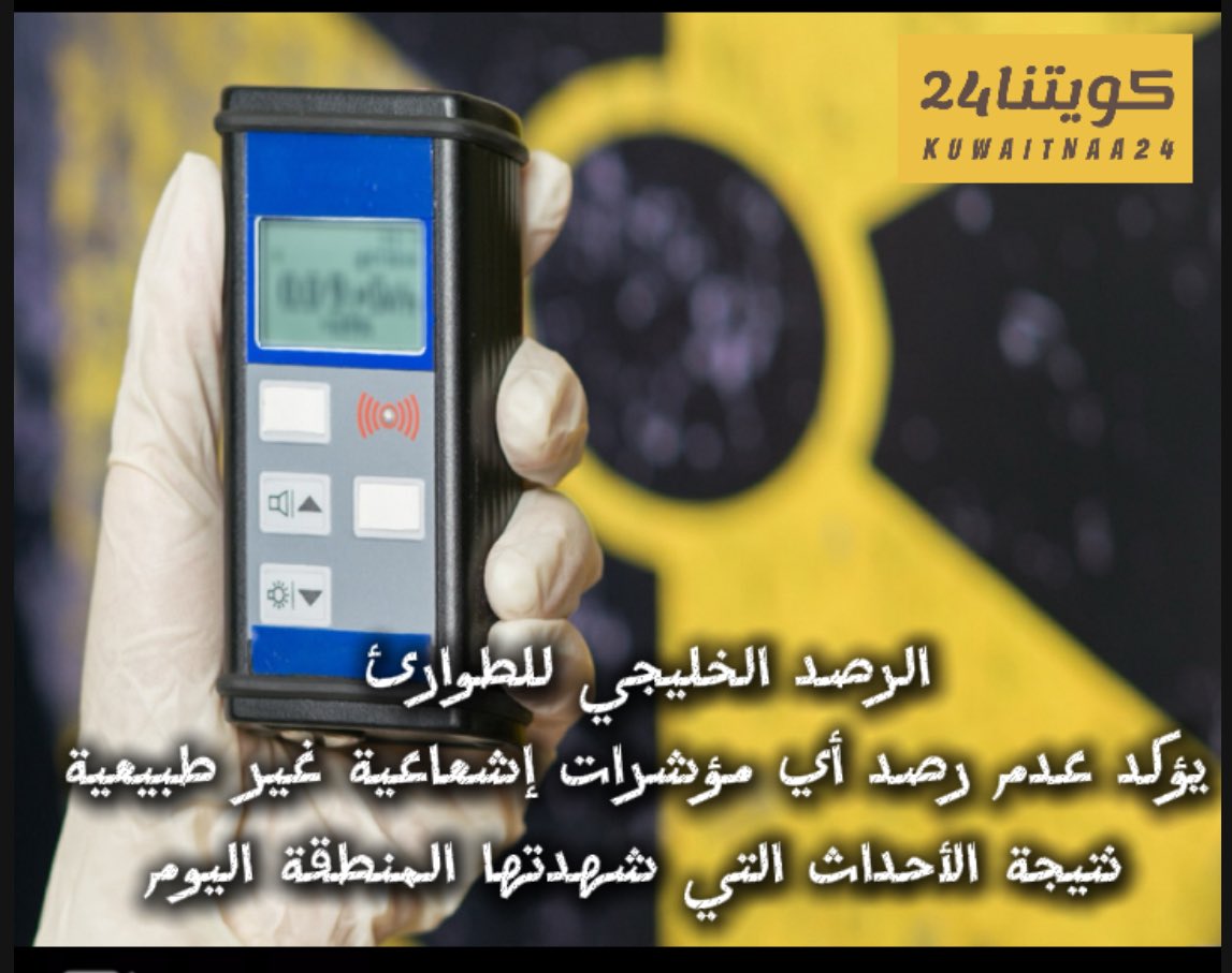 الرصد الخليجي للطوارئ: يؤكد عدم رصد أي مؤشرات إشعاعية غير طبيعية
نتيجة الأحداث التي شهدتها المنطقة بعد #الضربة_الامريكية للمنشآت النووية الايرانية #فوردو
