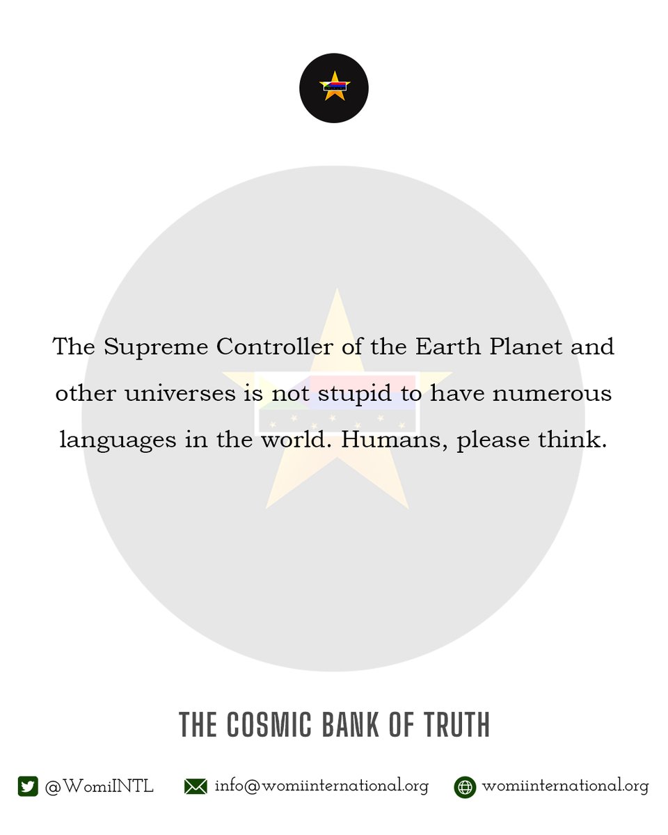 WomiINTL's tweet photo. The Supreme Controller of the Earth Planet and other universes is not stupid to have numerous languages in the world. Humans, please think.
📩 - info@womiinternational.org
#CosmicBankofTruth #Ekemini #Womi https://t.co/OD1OgRpzgp