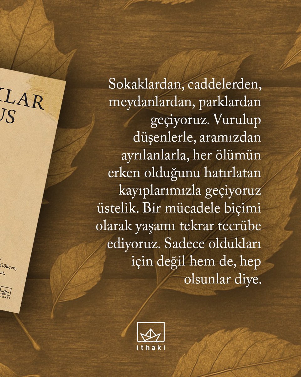 #YapraklarSuspus 📚 #AcıHaritaSeçkisi2 🍂

Sokaklardan, caddelerden, meydanlardan, parklardan geçiyoruz. Vurulup düşenlerle, aramızdan ayrılanlarla, her ölümün erken olduğunu hatırlatan kayıplarımızla geçiyoruz üstelik. Bir mücadele biçimi olarak yaşamı tekrar tecrübe ediyoruz.