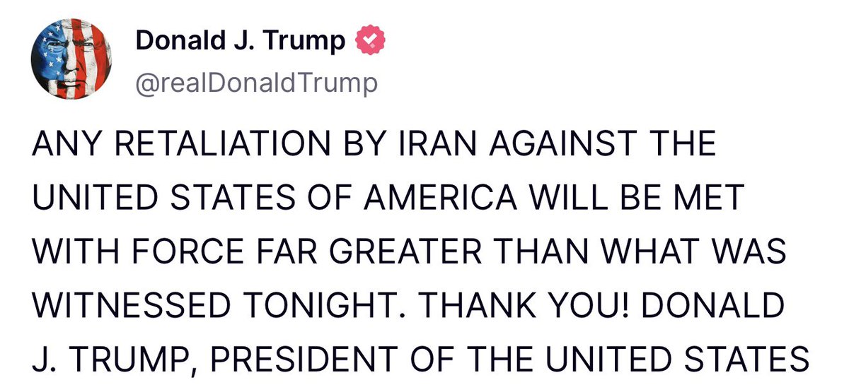 Abreros's tweet photo. U.S. President Trump in a post earlier on Truth Social: “ANY RETALIATION BY IRAN AGAINST THE UNITED STATES OF AMERICA WILL BE MET WITH FORCE FAR GREATER THAN WHAT WAS WITNESSED TONIGHT. THANK YOU! DONALD J. TRUMP, PRESIDENT OF THE UNITED STATES.” https://t.co/0nploRPJHO