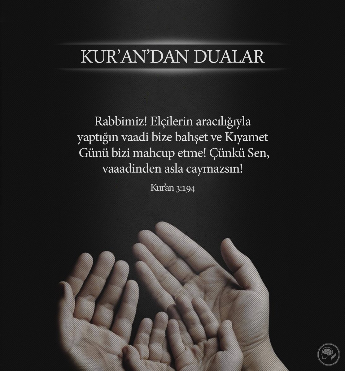 Rabbimiz! Elçilerin aracılığıyla yaptığın vaadi bize bahşet ve Kıyamet Günü bizi mahcup etme! Çünkü Sen, vaadinden asla caymazsın!

Kur'an - 3:194