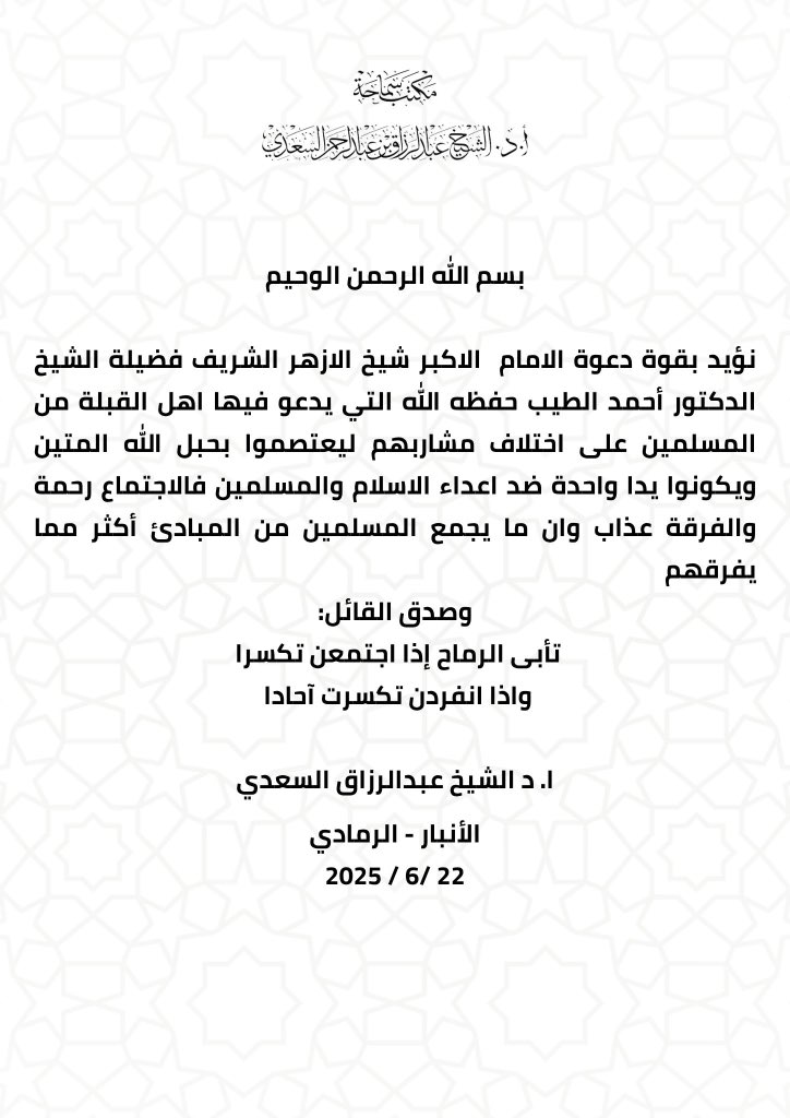 بسم الله الرحمن الوحيم 
نؤيد  بقوة دعوة الامام  الاكبر شيخ الازهر الشريف فضيلة الشيخ الدكتور أحمد الطيب حفظه الله التي يدعو فيها اهل القبلة من المسلمين على اختلاف مشاربهم ليعتصموا بحبل الله المتين ويكونوا يدا واحدة ضد اعداء الاسلام والمسلمين فالاجتماع رحمة والفرقة عذاب وان ما