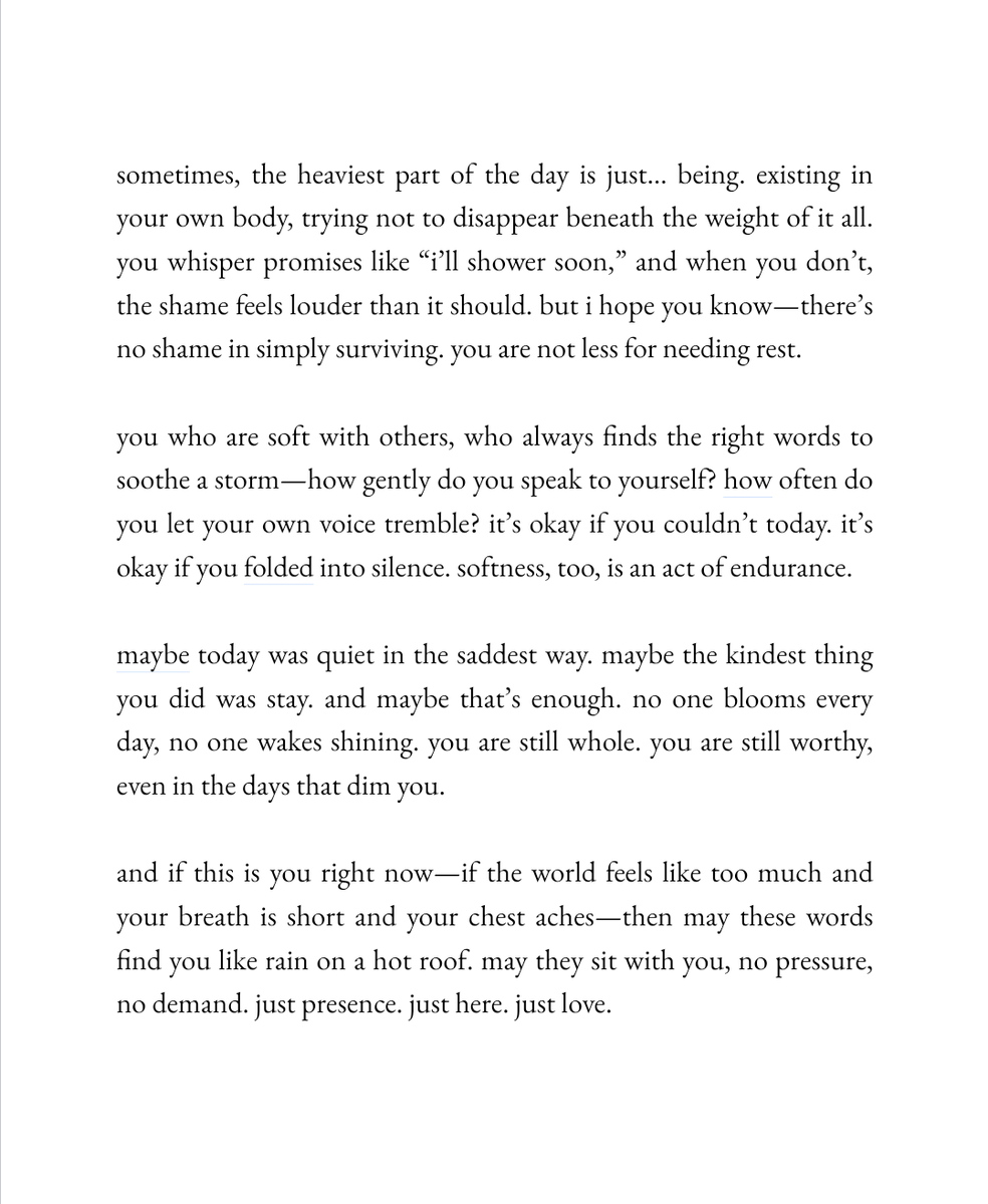 🍀 from me, who couldn’t get up today. who couldn’t shower. who felt like a failure for staying in bed too long. i wrote these words to comfort myself, even if it felt silly, loser. and maybe—if you’re here, reading—this might hold you too. it may be heavy, but it will pass.