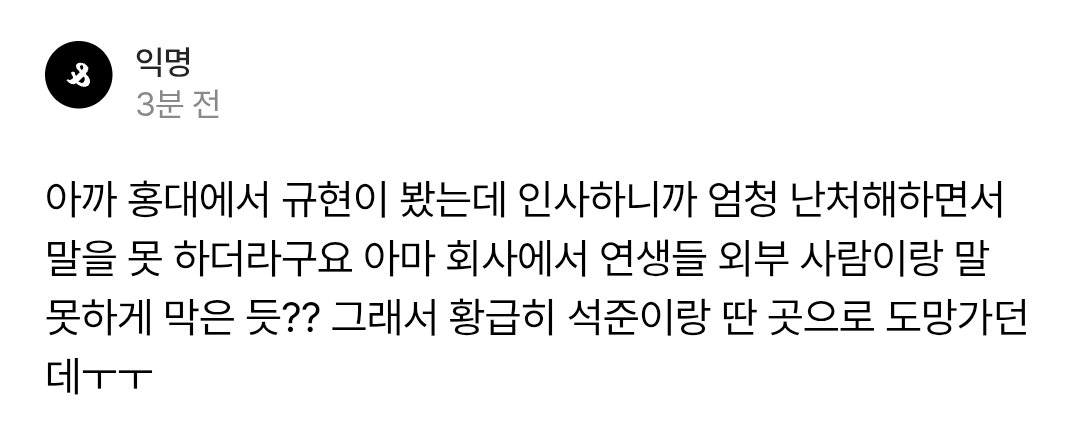 250622 #장규현 #석준

Op said that they saw kyuhyun and seokjune earlier at hongdae. When they greeted kyuhyun, he looked flustered and couldn't say anything. They think it's because the company forbid them to talk to others. So after, he quickly ran off to seokjune