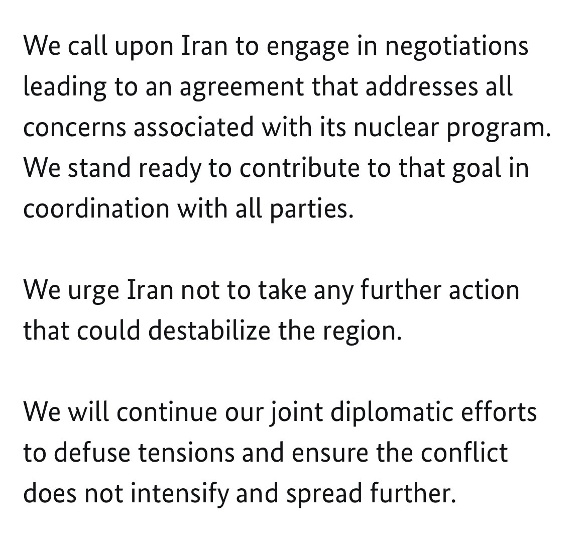 Statement on Iran by Merz of 🇩🇪, Macron of 🇫🇷 and Starmer of 🇬🇧 : 
"We call upon Iran to engage in negotiations leading to an agreement that addresses all concerns associated with its nuclear program. We stand ready to contribute to that goal in coordination with all parties.
We