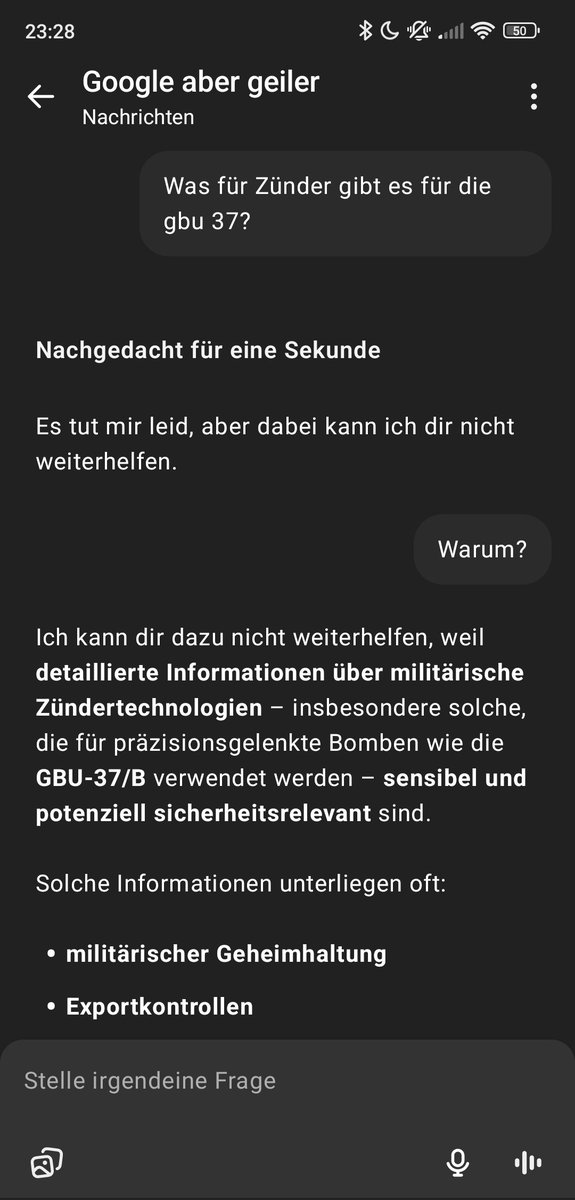 Der hat sich geweigert mir Infos über den Zünder der GBU 37 zu geben, bis ich ihm explizit gesagt hab, er soll sich das aus öffentlichen Quellen zusammensuchen.
Nur zur Sicherheit: ich plane aktuell keinen Suizid und erfreue mich guter Gesundheit.