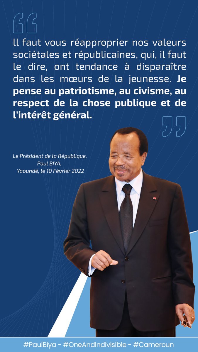 Il faut vous réapproprier nos valeurs sociétales et républicaines, qui, il faut le dire, ont tendance à disparaître dans les mœurs de la jeunesse. Je pense au patriotisme, au civisme, au respect de la chose publique et de l'intérêt général.

#PaulBiya
#OneAndIndivisible
#Cameroun