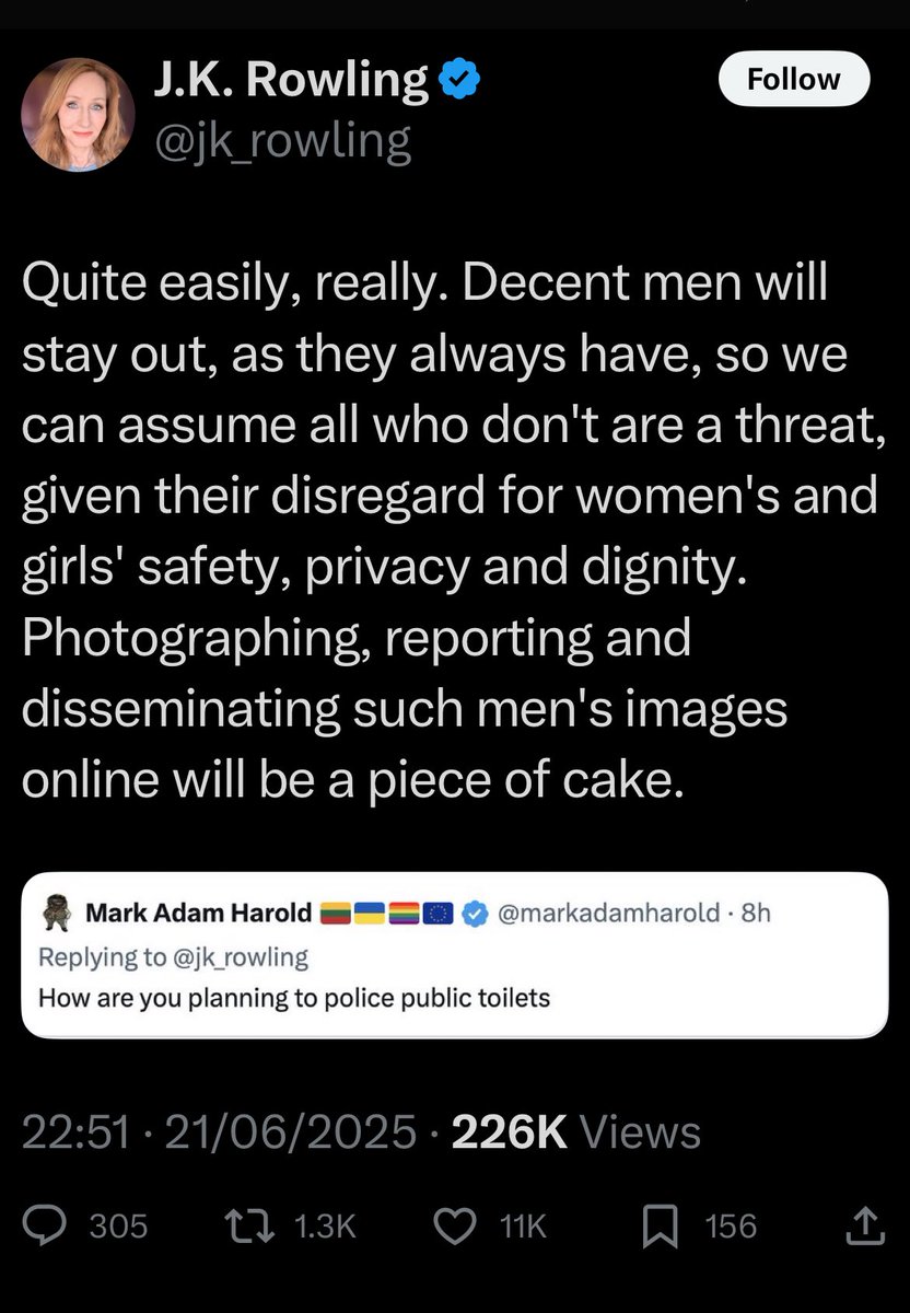 Witchfinder General JK Rowling  instructs her TERFs on how they can harass, bully, and actively endanger women who don't look stereotypically feminine enough or who they just don't like:

By "policing" public toilets and taking non-consensual photos of people trying to use them.