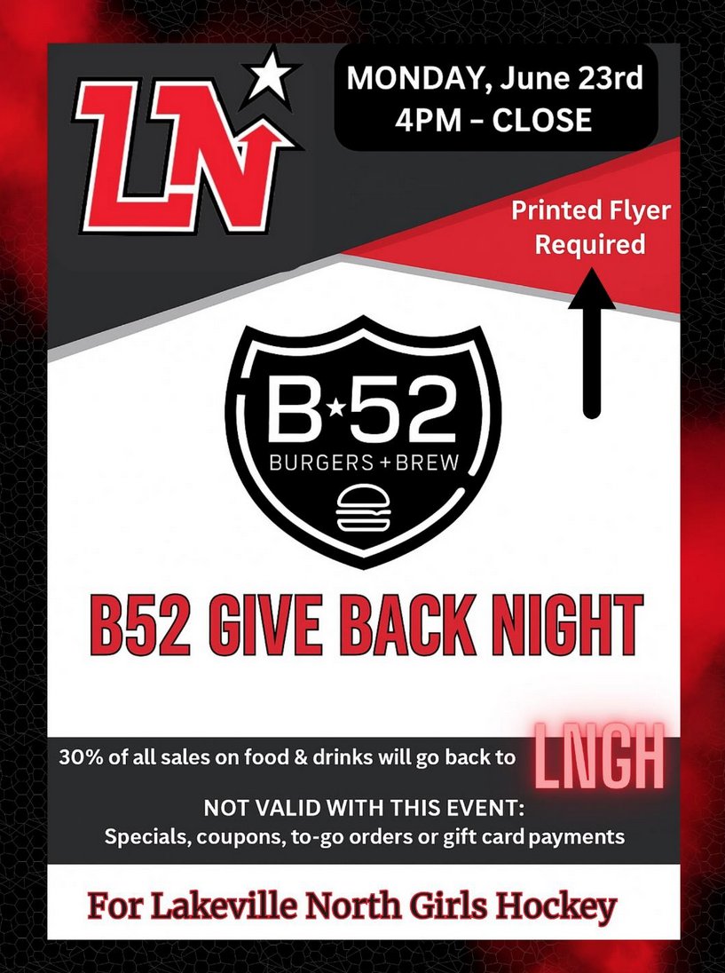Lakeville North Girls High School Hockey Team is having a give back event TOMORROW NIGHT at B52's.  Go in from 4:00 until close and 30% of your bill will go back to LN Girls High School Hockey!