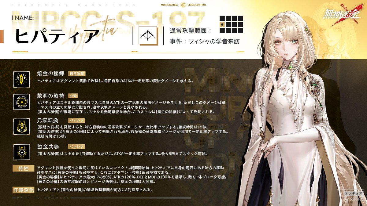 ⚠スキル情報公開⚠

◤MBCC-S-197◢
ヒパティア（CV. #森優子）

【特性】
アダマント技術を使った戦闘に長けているコンビクト。
戦闘開始時、ヒパティアは自身の周囲にある味方の移動可能マスに【黄金の秘儀】を召喚する。

#無期迷途