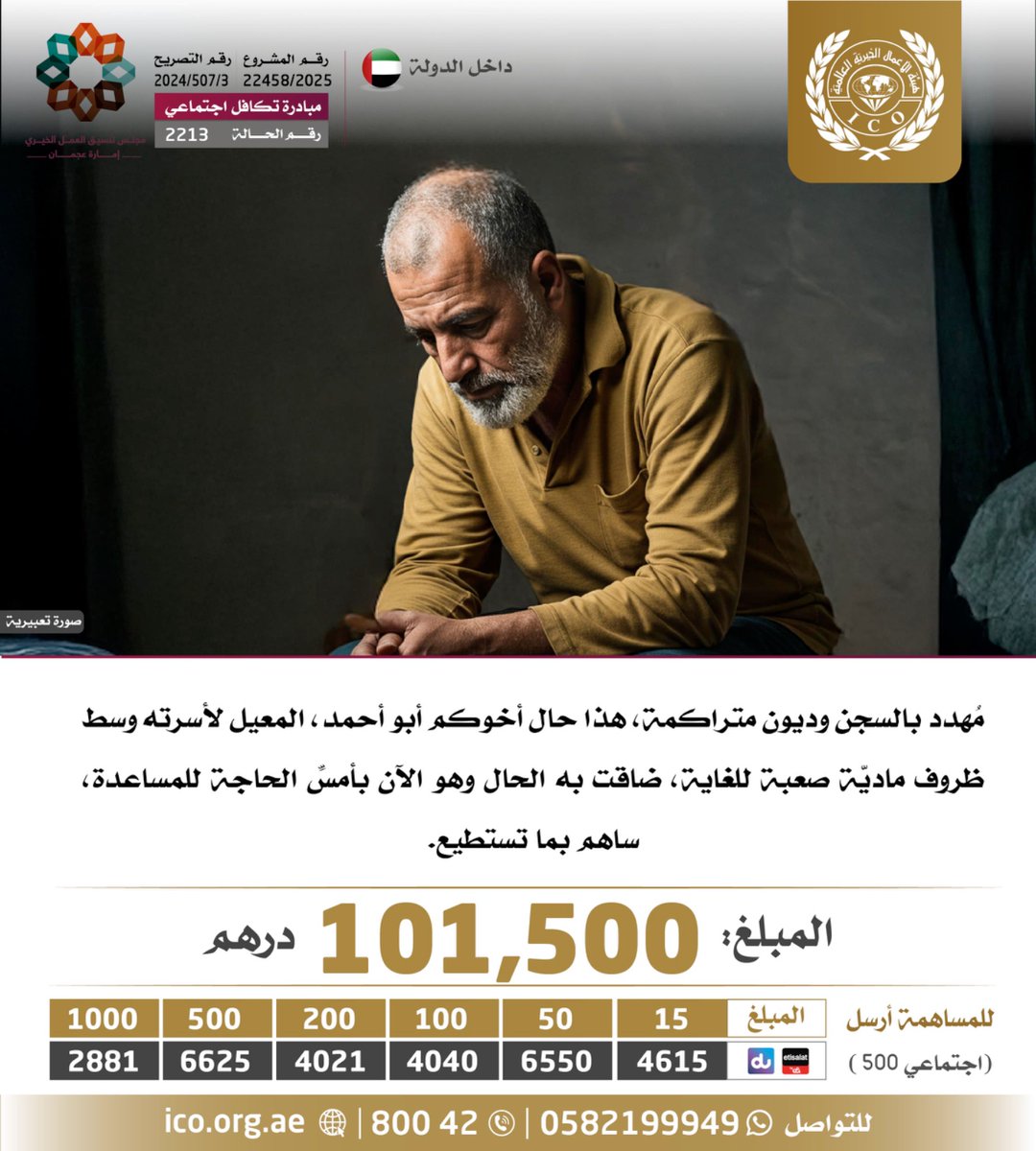 حياة مؤلمة يعيشها أبو محمد، بعد أن تراكمت عليه الديون، وأصبح مهدداً بالسجن، نرجوكم أن تساعدوه فهو المعيل الوحيد لأسرته، وليس له بعد الله سوى أهل الخير.

المبلغ المستحق: 101,500 درهم

للتبرع
 donate.ico.org.ae/Home?id=9806

للتواصل
0582199949

#هيئة_الأعمال_الخيرية_العالمية