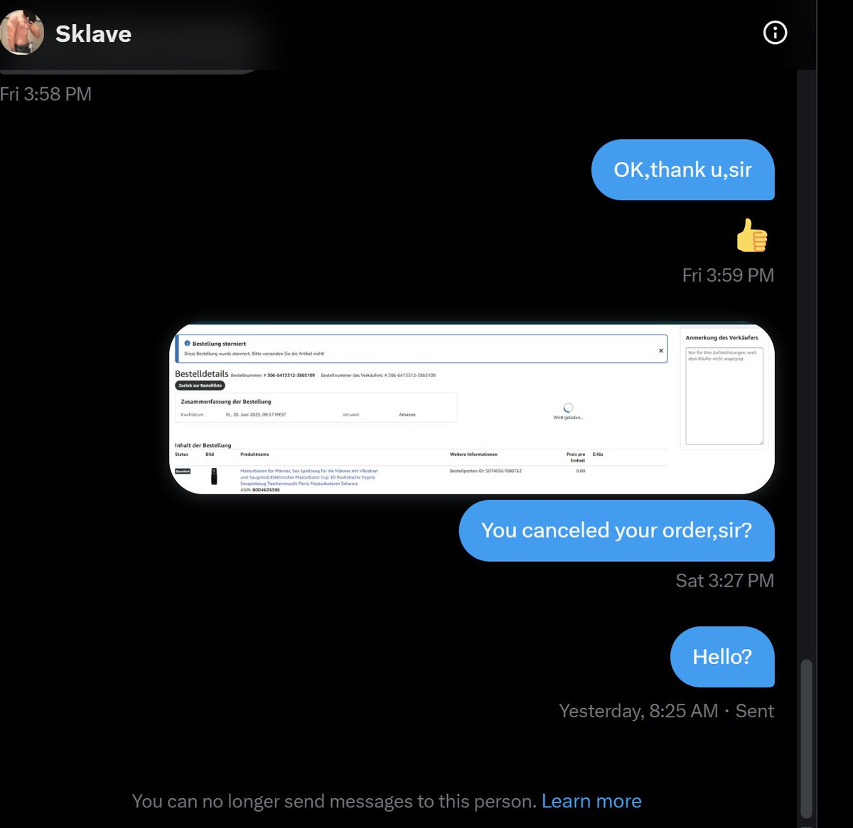 <a href="/FurAngelina/">Sklave</a> liar
Attention everyone! This person is a fraud. After receiving the money I paid him,order first, cancel later. sure enough, it's a scammer. Blocked me.
There are so many scammers.
You guys are disgusting.
His paypal: martin.knull0503@gmail.com