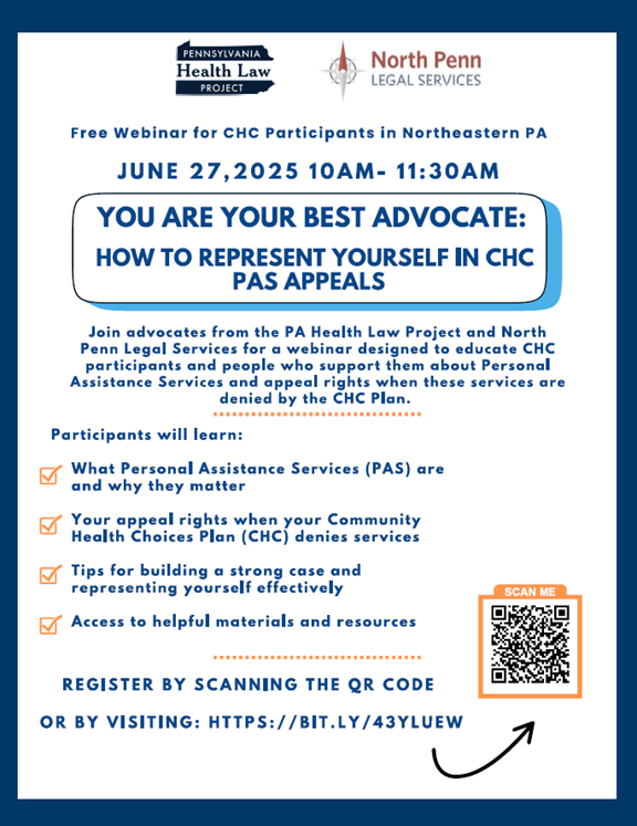 The Pennsylvania Health Law Project, in partnership with North Penn Legal Services, will be hosting a webinar to educate Community HealthChoices (CHC) participants and their caregivers about Personal Assistance Services (PAS) and their appeal rights.