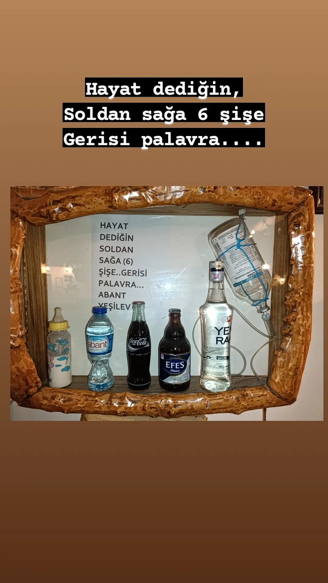 Hayat dediğin,
Soldan sağa 6 şişe.
Gerisi palavra..