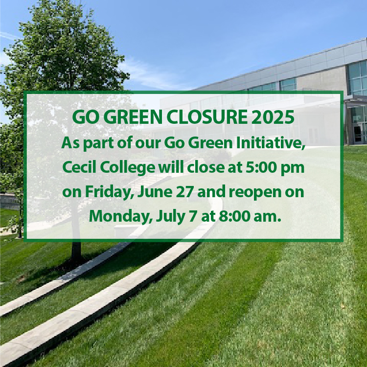 Go Green Closure 2025
As part of our Go Green Initiative, Cecil College will close at 5:00 pm on Friday, June 27 and reopen on Monday, July 7 at 8:00 am.