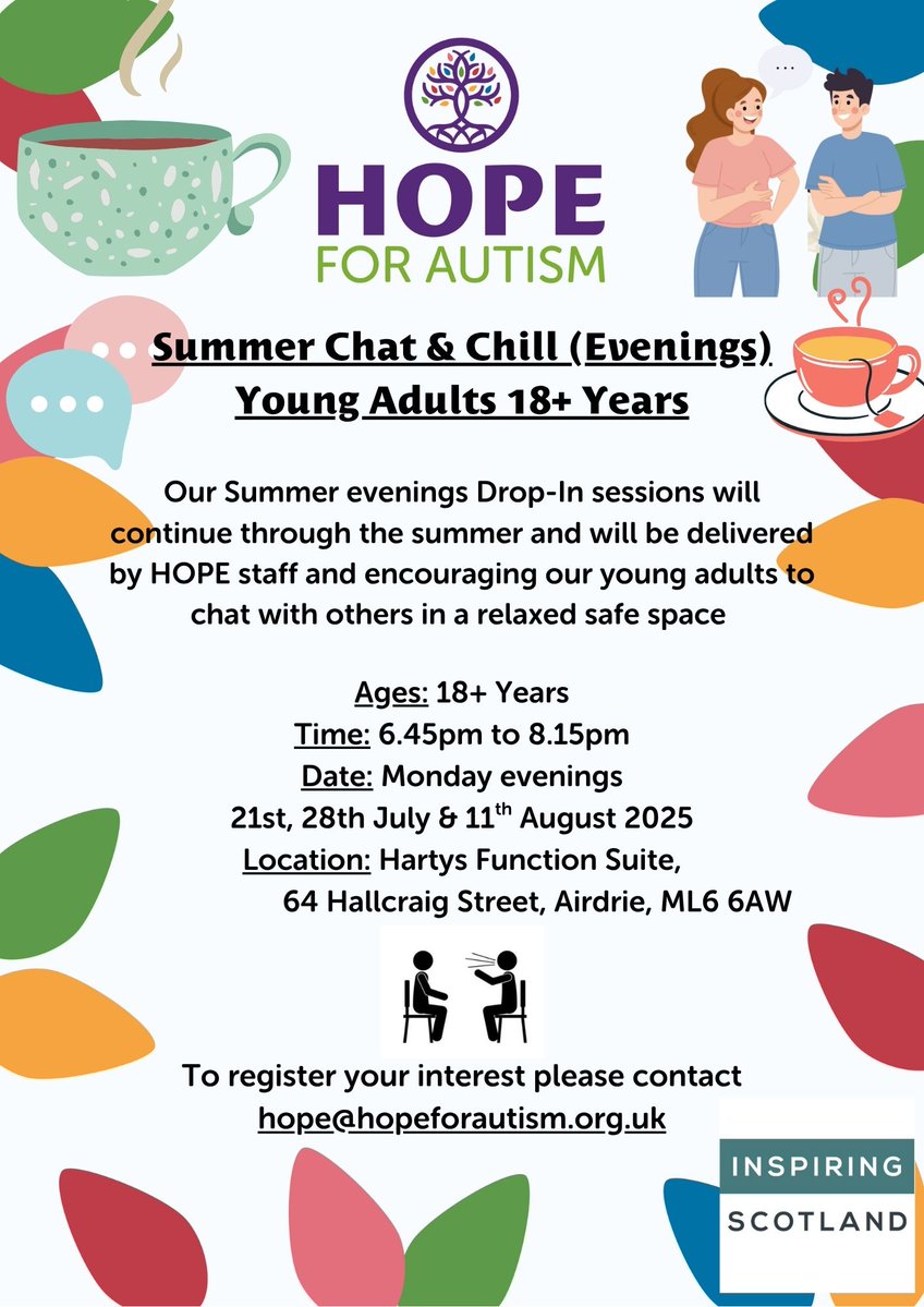 Summer Chat &amp; Chill 'Monday Evenings'

Age: 18+ Years
Time: 6.45 to 8.15pm
Date: Monday evening
            21st, 28th July &amp; 11th August 2025
Location: Harty's Function Suite
                    94 Hallcraig Street, Airdrie

To register interest
hope@hopeforautism.org.uk