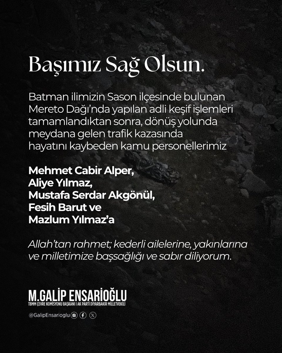 Batman ilimizin Sason ilçesinde bulunan Mereto Dağı’nda yapılan adli keşif işlemleri tamamlandıktan sonra, dönüş yolunda meydana gelen trafik kazasında
hayatını kaybeden kamu personellerimiz
Mehmet Cabir Alper, Aliye Yılmaz, Mustafa Serdar Akgönül, Fesih Barut ve Mazlum Yılmaz’a