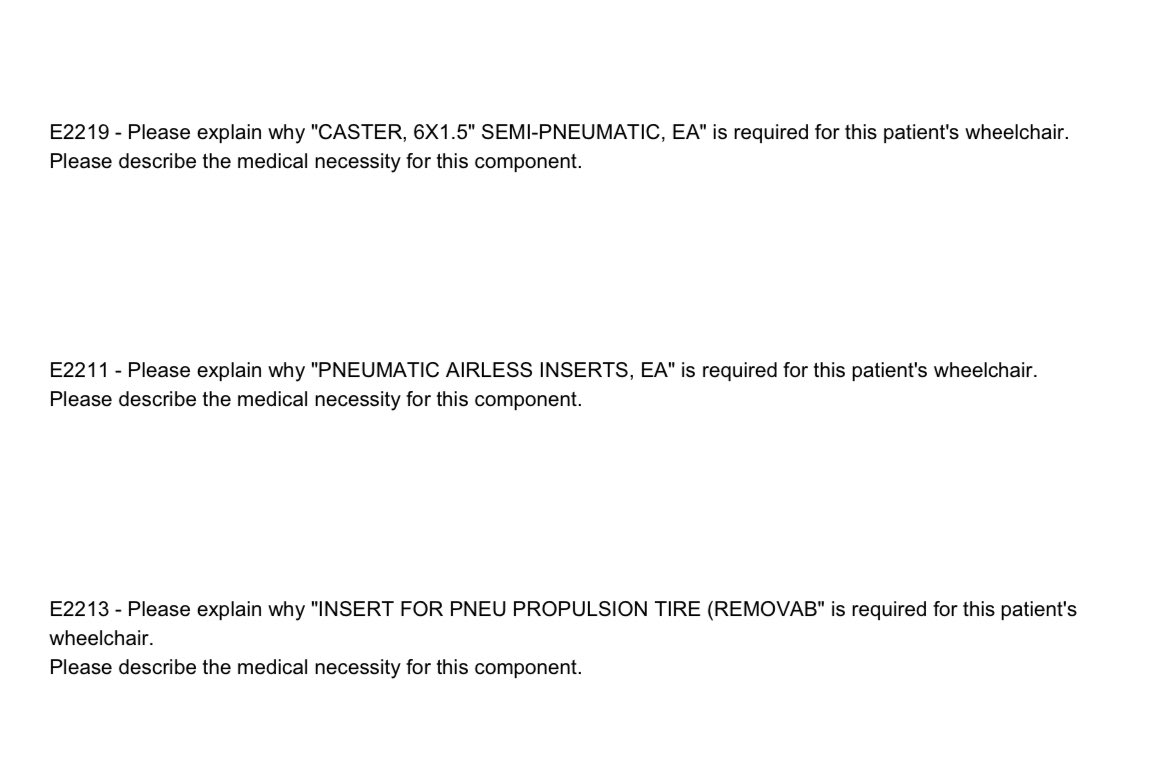 Working on a letter of medical necessity for a manual wheel chair:

“Please explain why this patients wheelchair needs (Tires)…”

You have to be kidding me…

Cause it’s a WHEELchair.

Would you also like me to tell you why it needs a seat?

(The answer to that is also yes…)