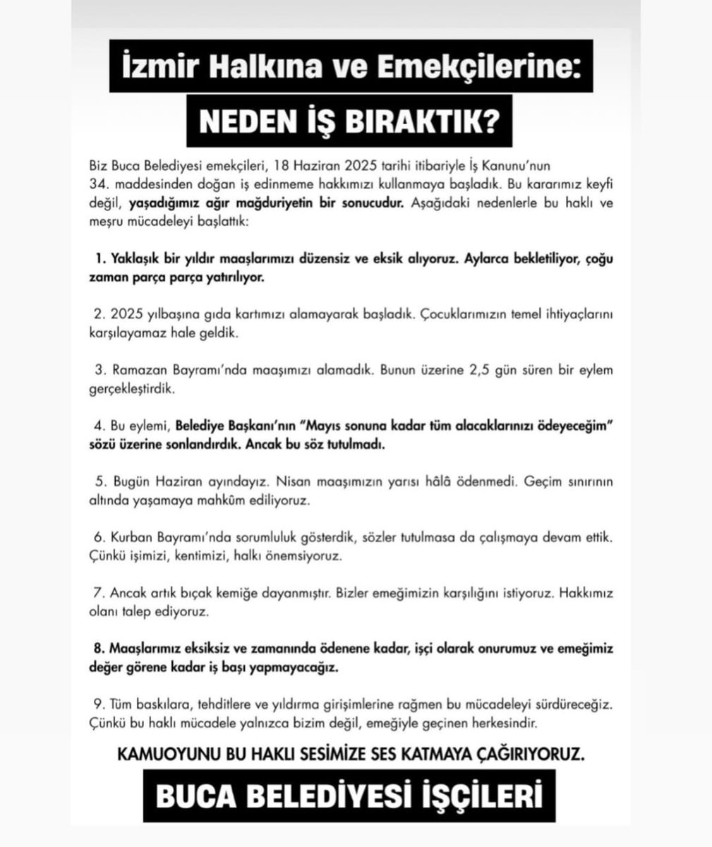 İzmir Halkına ve Emekçilerine:
NEDEN İŞ BIRAKTIK? <a href="/BucaBld/">Buca Belediyesi</a>

Biz Buca Belediyesi emekçileri, 18 Haziran 2025 tarihi itibariyle İş Kanunu’nun 34. maddesinden doğan iş edinmeme hakkımızı kullanmaya başladık. Bu kararımız keyfi değil, yaşadığımız ağır mağduriyetin bir sonucudur.