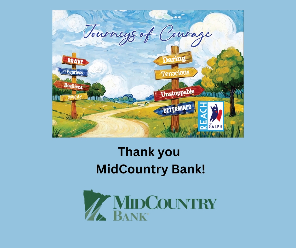 Thank you to MidCountry Bank for your support of Reach for Ralph 2025. Your continued support allows us to care for the people we serve, as they live full lives.

Learn more about MidCountry Bank at:
midcountry.bank/business/