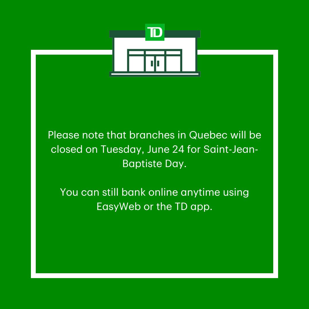 Please note that branches in Quebec will be closed on Tuesday, June 24 for Saint-Jean-Baptiste Day.

You can still bank online anytime using EasyWeb or the TD app.
