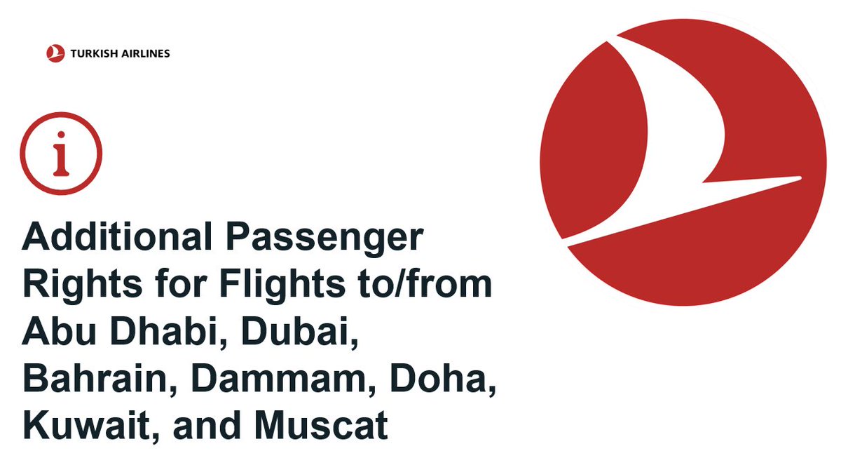 Dear Passengers,
 
Due to the recent situation in Abu Dhabi, Dubai, Bahrain, Dammam, Doha, Kuwait, and Muscat additional rights have been granted to our passengers.
 
You can access up-to-date information about your flights on our Flight Status page or make inquiries via TK
