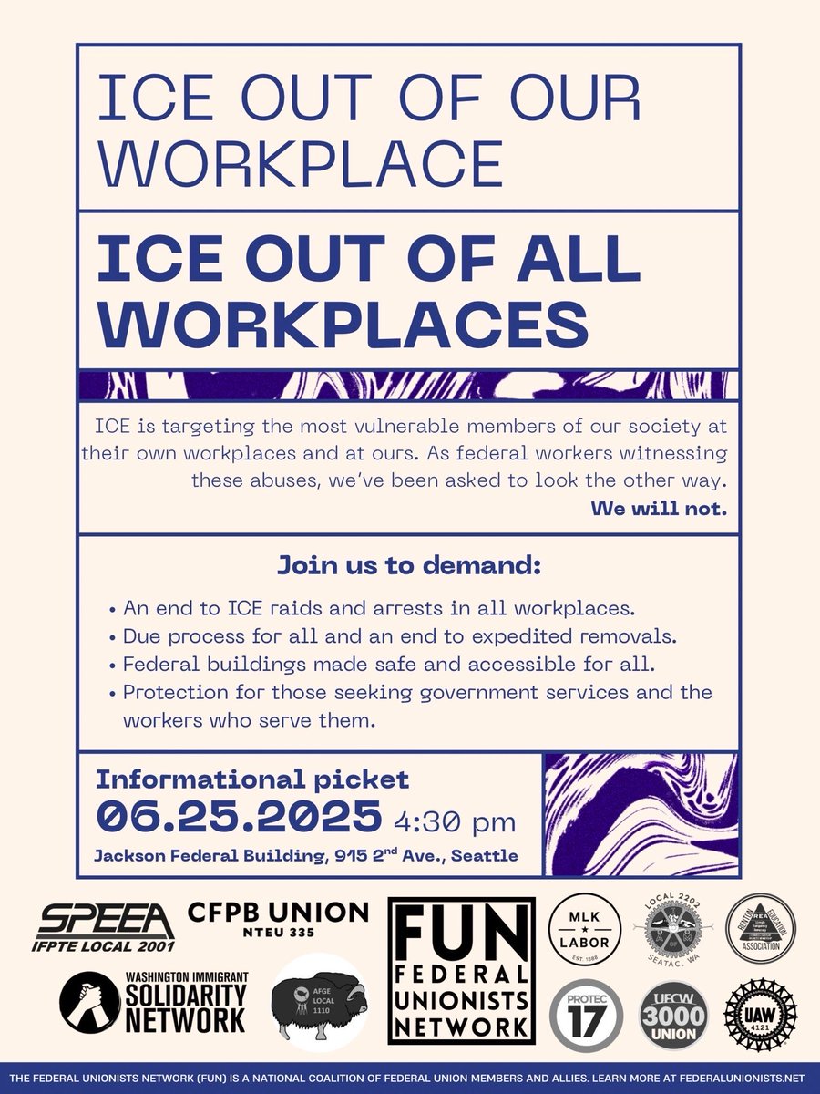 Informational Picket: ICE OUT OF OUR WORKPLACE,
ICE OUT OF ALL WORKPLACES! 
Wednesday, 6/25 at 4:30 pm, Jackson Federal Building, Seattle.
Parallel events in NYC &amp; Chicago. Organizers include Federal Unionists Network/FUN. Solidarity with Immigrant Workers.