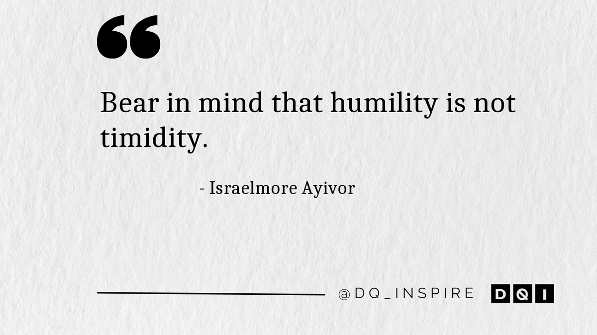 Bear in mind that humility is not timidity. #IsraelmoreAyivor #dq_inspire