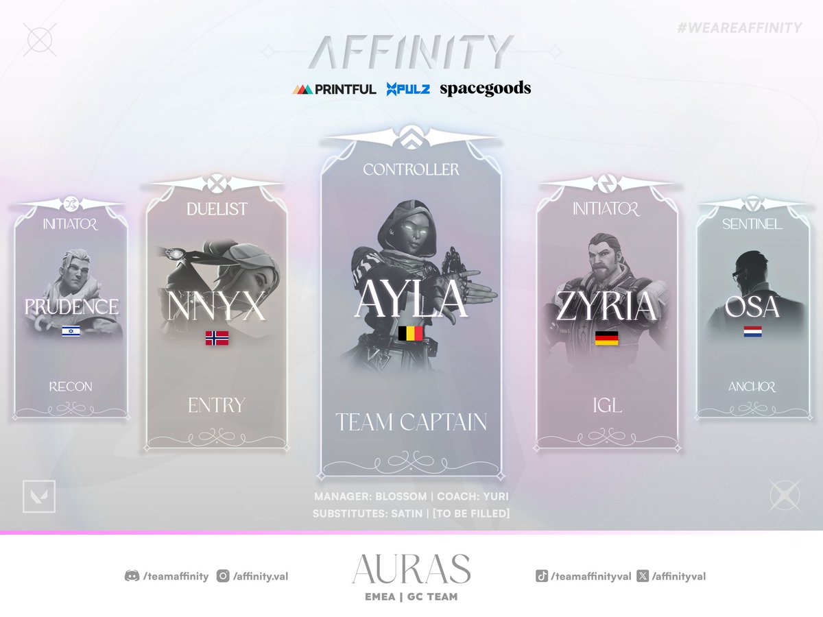 Introducing our Affinity Auras roster...

<a href="/ofir_gabay/">AF prudence</a>  - Recon
<a href="/NyokiNyx/">NNyx</a>  - Duelist
<a href="/ayla_vlr/">AF Ayla</a>  - Controller/Team Captain
<a href="/Zyriavlr/">Zyria</a>  - Flash Initiator/IGL
<a href="/903Osari/">Osa</a>  - Sentinel
<a href="/friend_s01/">Stina</a>  - Substitute

#WeAreAffinity