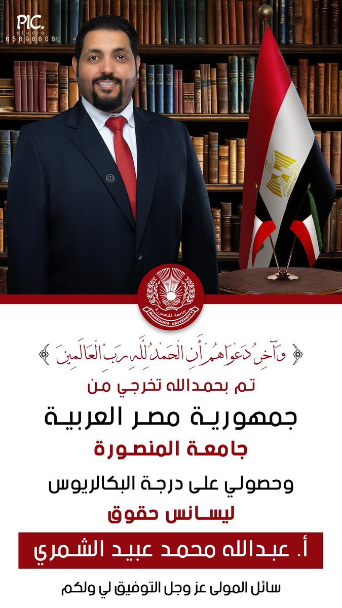 ﴿وَآخِرُ دَعْوَاهُمْ أَنِ الْحَمْدُ لِلَّهِ رَبِّ الْعَالَمِينَ﴾ 

تم بحمد الله تخرّجي من جمهورية مصر العربيه جامعة المنصوره,كلية الحقوق,وحصولي على درجة الباكالوريوس (ليسانس حقوق)

            أ. عبدالله محمد عبيد الشمري

الحمد لله على الختام والشكر لله على توفيقه