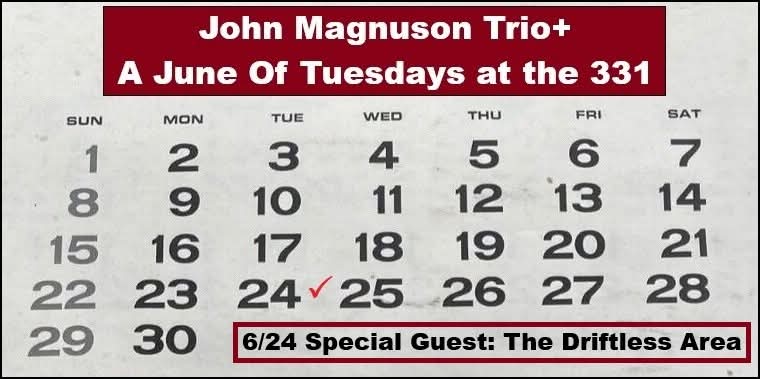 Tuesday night at the <a href="/331club/">331 club</a>! The John Magnuson Trio+ with The Driftless Area. We'll play a set at 9:30, our esteemed special guest The Driftless Area will play during the 10:00 hour, and then we'll play another set to wrap up the evening.