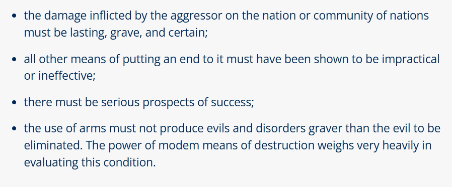 CATHOLIC CHURCH: WAR IS ALLOWED ONLY IN THESE CIRCUMSTANCES

The Church teaches that a war is justified ONLY if these four conditions are met "at one and the same time:"

(CCC 2309)