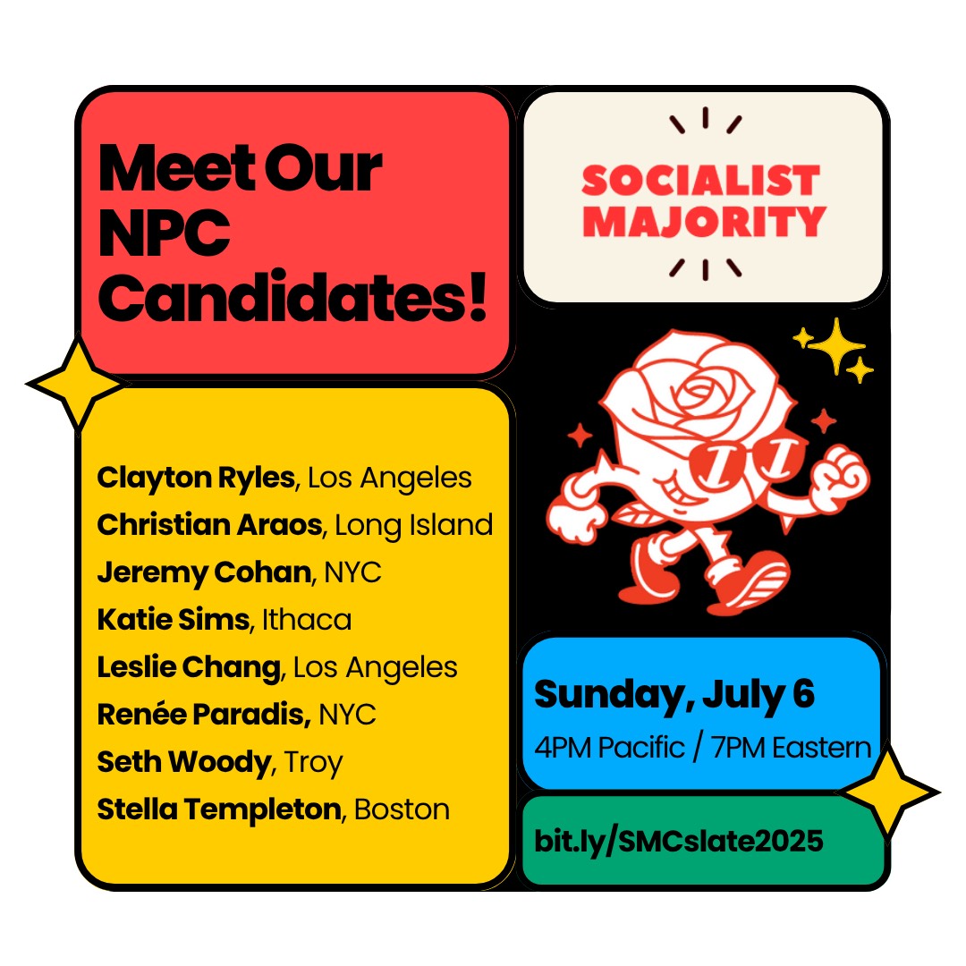 DSASocMaj's tweet image. Socialist Majority is excited to announce our 2025 NPC candidates! We are proud to be running a slate of such strong, diverse, and experienced organizers. Learn more about them during our candidate forum call on Sun July 6th at 4PM PT / 7PM ET. 

RSVP at bit.ly/SMCslate2025