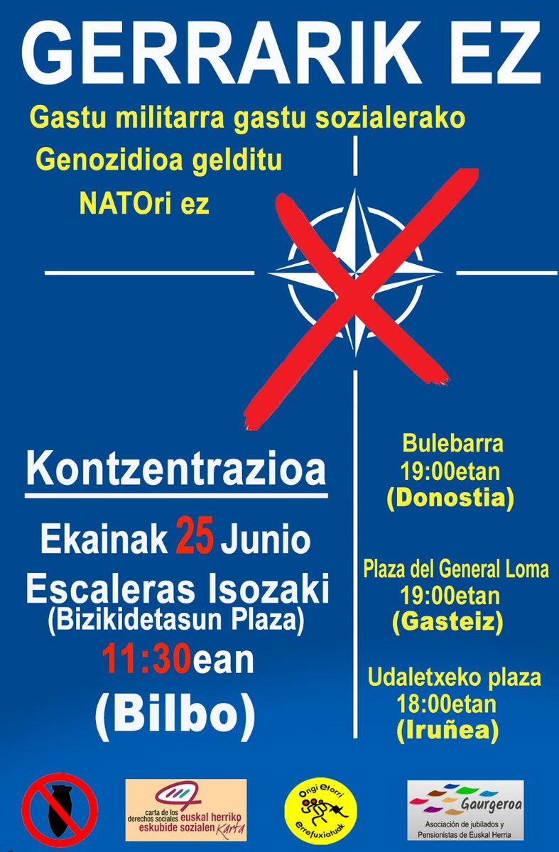 Bake-ekintza_Antimilitarista (@bakeekintza) on Twitter photo MIÉRCOLES 25 DE JUNIO
🔴¡#NOALAGUERRA!🔴
Esta semana la OTAN celebra su cumbre en La Haya.
CONCENTRACIONES EN LAS CAPITALES VASCAS
convocadas por
🟢<a href="/Gerrarikez/">GerrarikEZ</a>
🟣<a href="/EskubideenKarta/">EHko Eskubide Sozialen Karta</a> por los Derechos Sociales
🟠Jubilad@s/#Pensionistas de GaurGeroa
🟡#OngiEtorriErrefuxiatuak MIÉRCOLES 25 DE JUNIO
🔴¡#NOALAGUERRA!🔴
Esta semana la OTAN celebra su cumbre en La Haya.
CONCENTRACIONES EN LAS CAPITALES VASCAS
convocadas por
🟢<a href="/Gerrarikez/">GerrarikEZ</a>
🟣<a href="/EskubideenKarta/">EHko Eskubide Sozialen Karta</a> por los Derechos Sociales
🟠Jubilad@s/#Pensionistas de GaurGeroa
🟡#OngiEtorriErrefuxiatuak