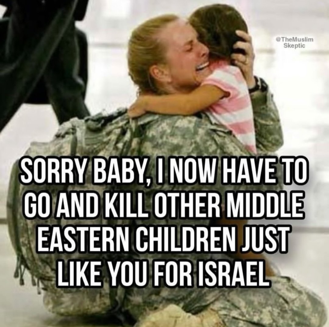 Don’t worry, baby. Mama’s off to protect the only ‘democracy’ in the Middle East, by bombing the hell out of other kids.
#USBases