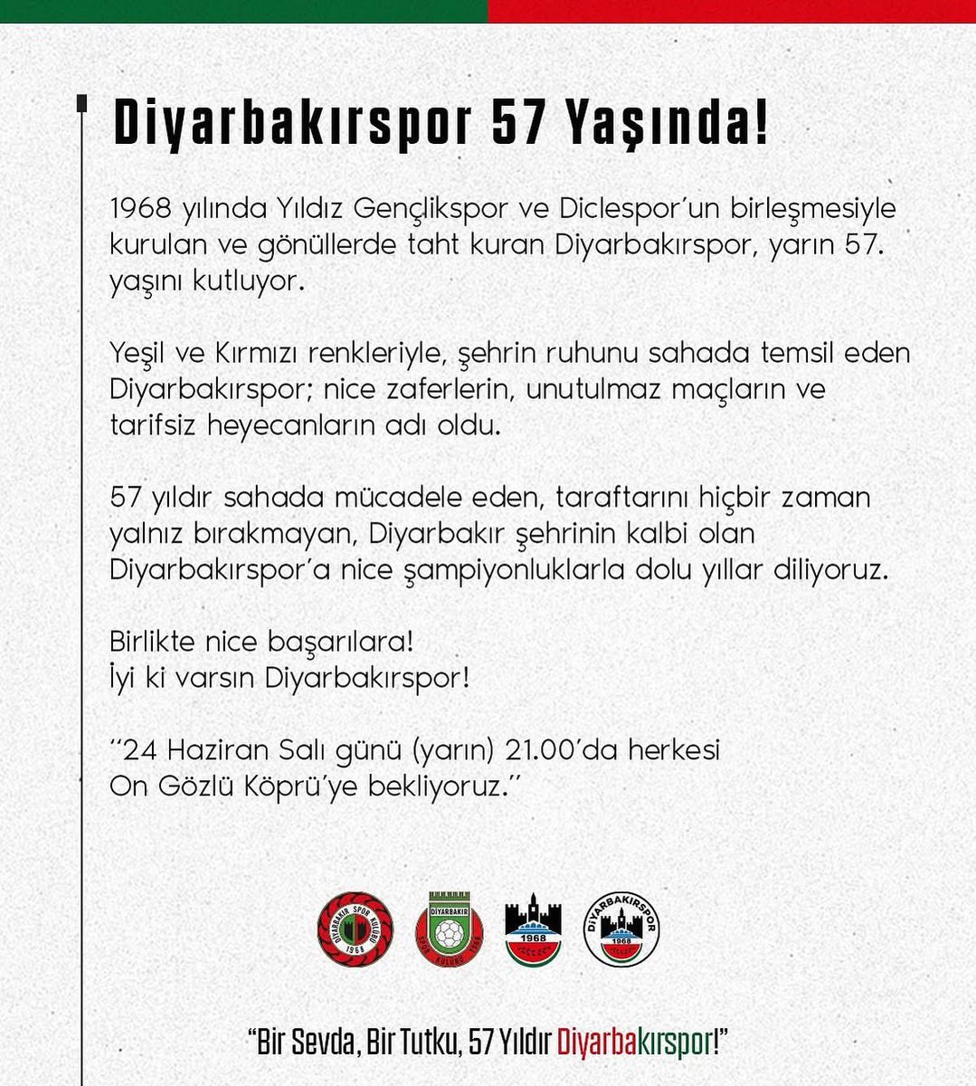 24 Haziran 1968 kuruluş yıl dönümümüzü, tarihi 10 gözlü köprüde büyük taraftarlarımızla havai fişek, meşalelerle, bestelerle ve türkülerle kutlayacağız.

Dertlerin Sevinçlerinle Nice Senelere Diyar’ım.. 

#Diyarbakırspor 💚❤️
