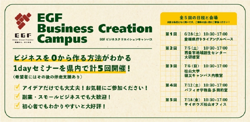 ehime_pref's tweet photo. ＼EGF Business Creation Campusを実施します！／ 
創業希望者等を対象に、1日でビジネスの作り方がわかるセミナーを無料で開催します。アイディアだけ、具体的な事業計画等がなくても大丈夫。セミナー後、希望者に対しては個別のメンタリングも実施します。 
▼詳細はこちら 
https://t.co/ScJerlbKxf https://t.co/BKyJ99f7EL
